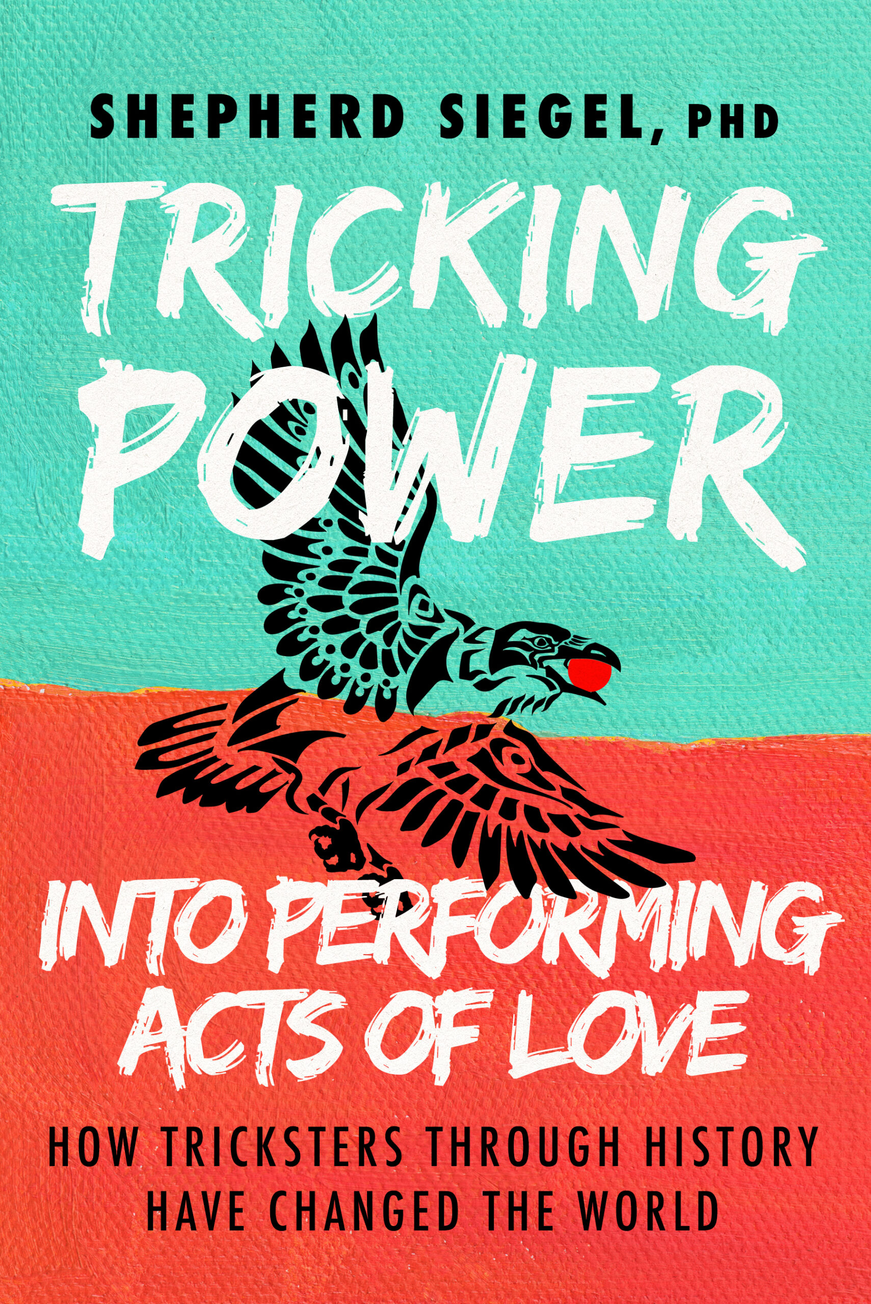 Tricking Power into Performing Acts of Love by Shepherd Siegel