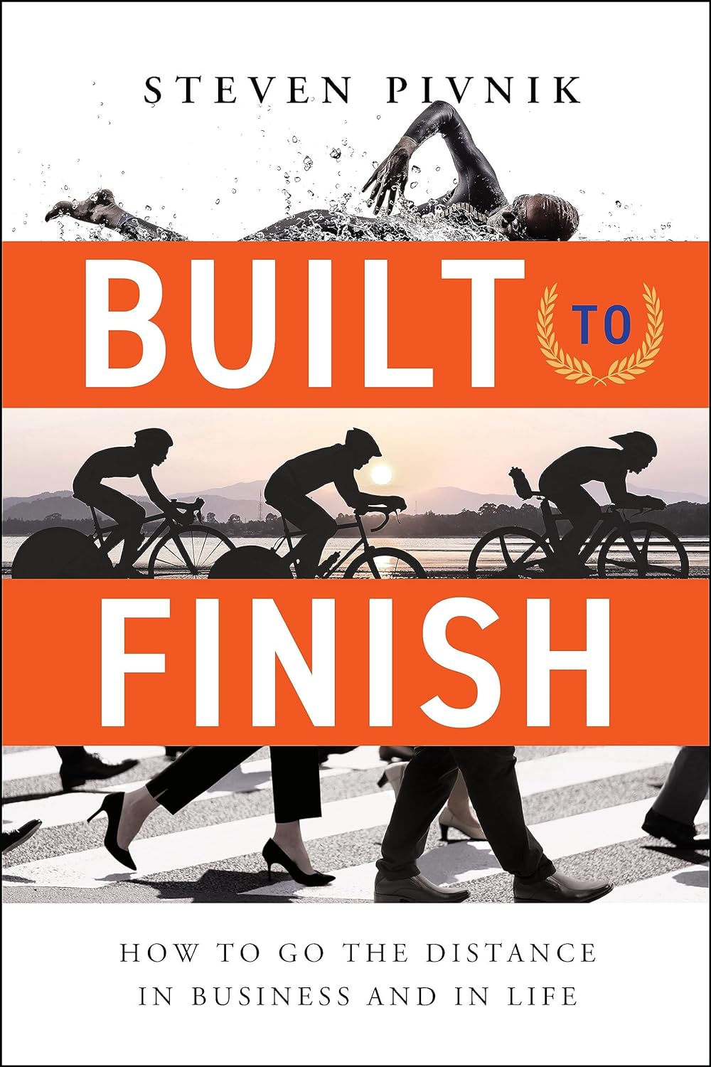 Built to Finish: How to Go the Distance in Business and in Life by Steven Pivnik