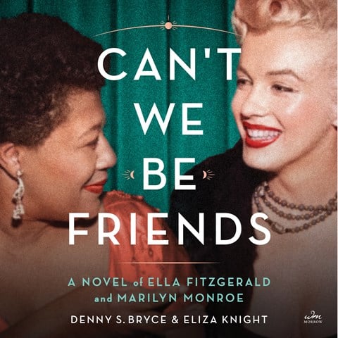 CAN'T WE BE FRIENDS: A Novel of Ella Fitzgerald and Marilyn Monroe by Eliza Knight, Denny S. Bryce
