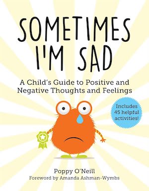 Sometimes I’m Sad: A Child’s Guide to Positive and Negative Thoughts and Feelings by Poppy O’Neill