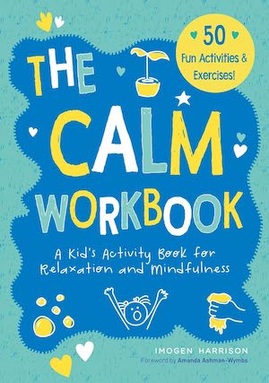 The Calm Workbook: A Kid’s Activity Book for Relaxation and Mindfulness by Imogen Harrison