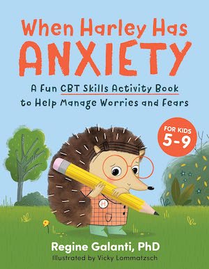When Harley Has Anxiety: A Fun CBT Skills Activity Book to Help Manage Worries and Fears by Regine Galanti PhD, illustrated by Vicky Lommatzsch
