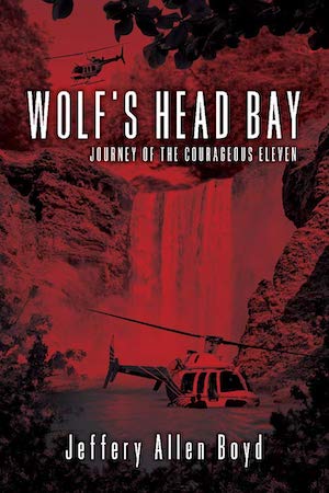 Wolf’s Head Bay: Journey of the Courageous Eleven by Jeffery Allen Boyd