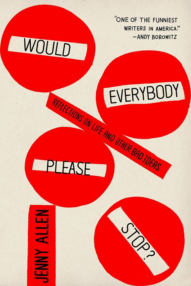 Would Everybody Please Stop?: Reflections on Life and Other Bad Ideas by Jenny Allen