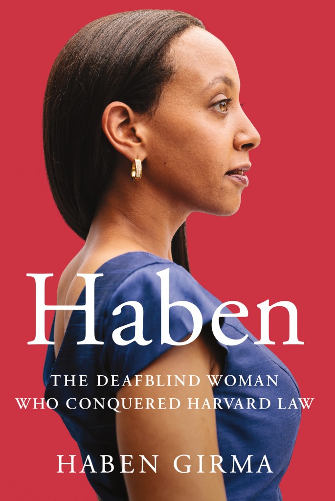 Haben: The Deafblind Woman Who Conquered Harvard Law by Haben Girma