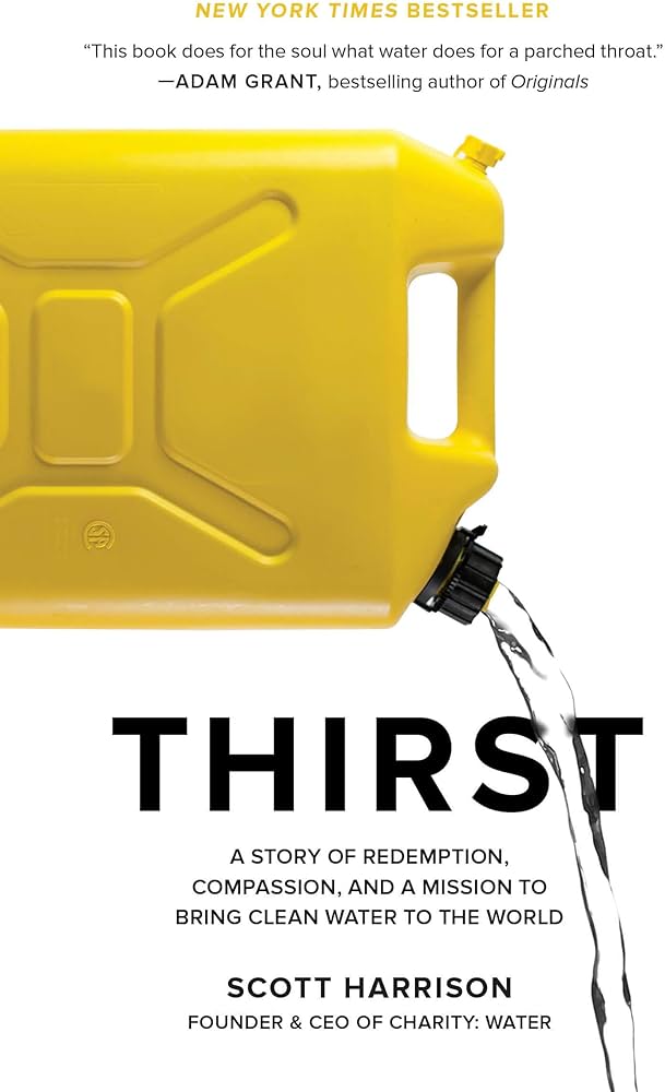 Thirst: A Story of Redemption, Compassion, and a Mission to Bring Clean Water to the World by Scott Harrison Thirst: A Story of Redemption, Compassion, and a Mission to Bring Clean Water to the World by Scott Harrison