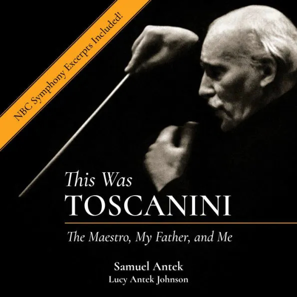 This Was Toscanini by Samuel Antek and Lucy Antek Johnson