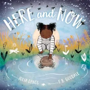 Here and Now by Julia Denos, illustrated by E. B. Goodale