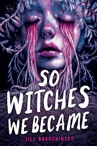 So Witches We Became by Jill Baguchinsky