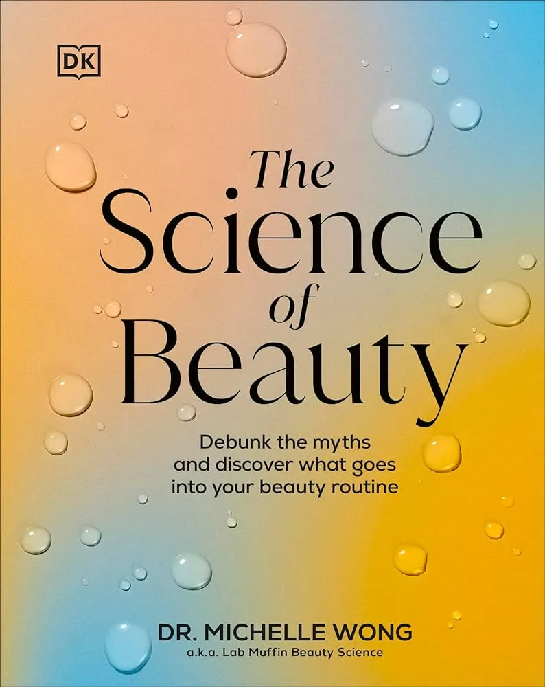 The Science of Beauty: Debunk the Myths and Discover What Goes Into Your Beauty Routine by Michelle Wong 