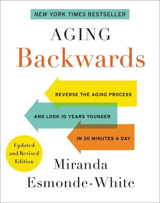 Aging Backwards: Reverse the Aging Process and Look 10 Years Younger in 30 Minutes a Day by Miranda Esmonde-White