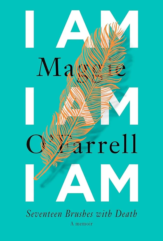 I Am, I Am, I Am: Seventeen Brushes with Death by Maggie O'Farrell