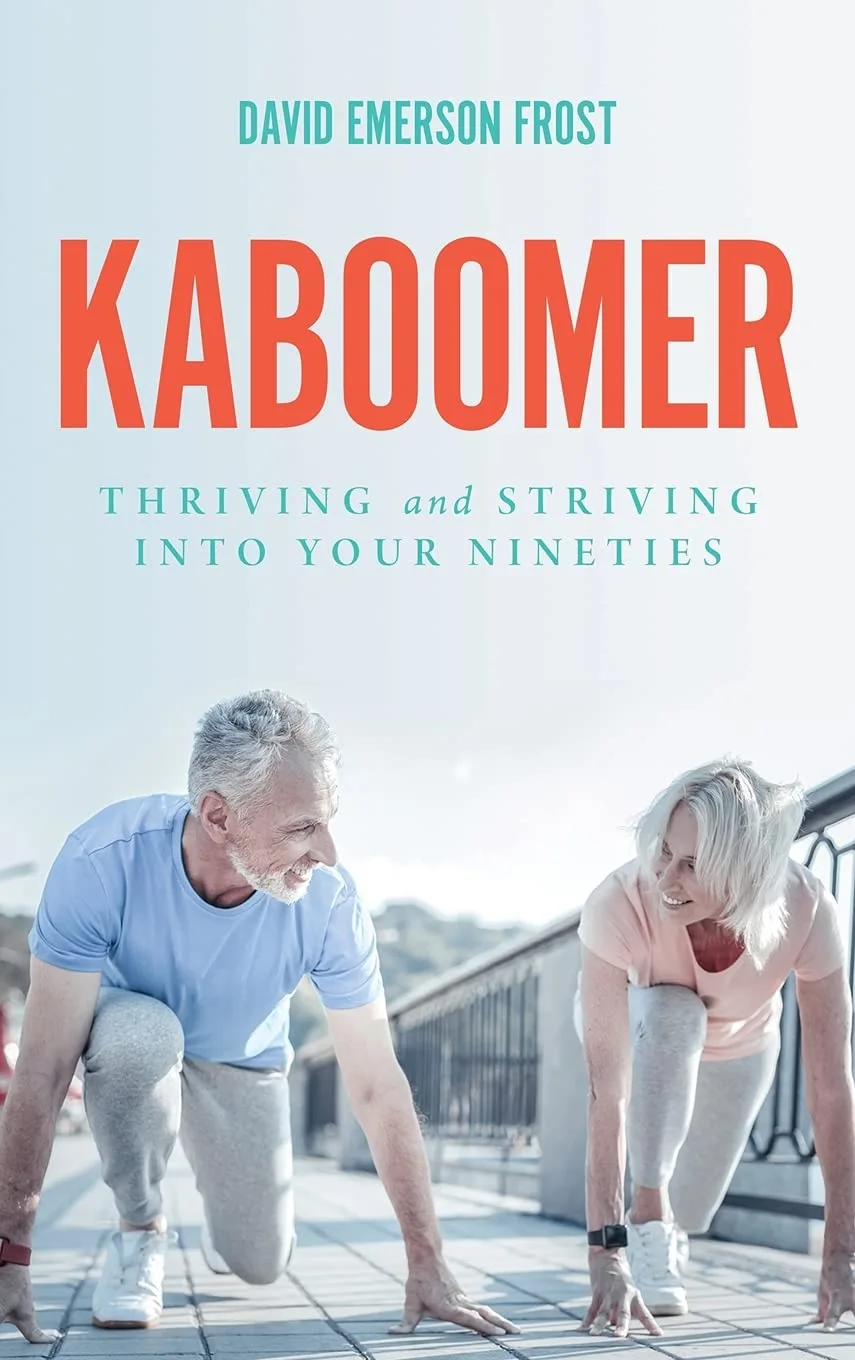 Kaboomer: Thriving and Striving into Your Nineties by David Emerson Frost