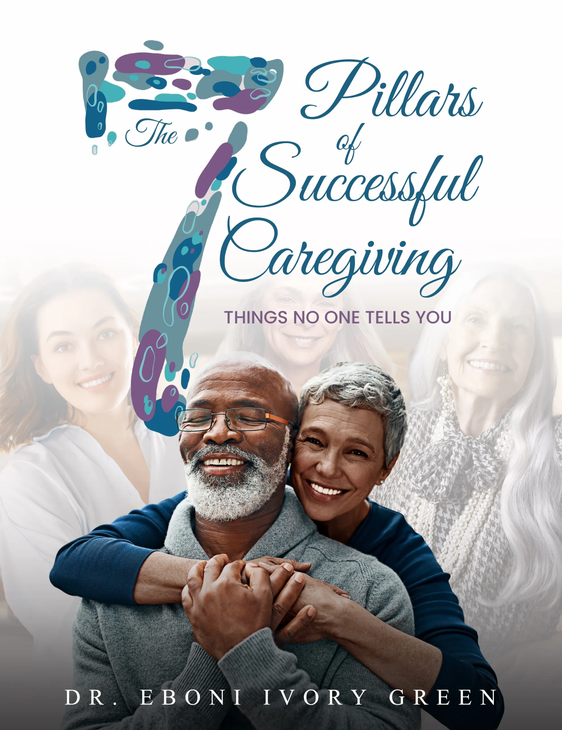 The 7 Pillars of Successful Caregiving by Dr. Ebony Ivory Green