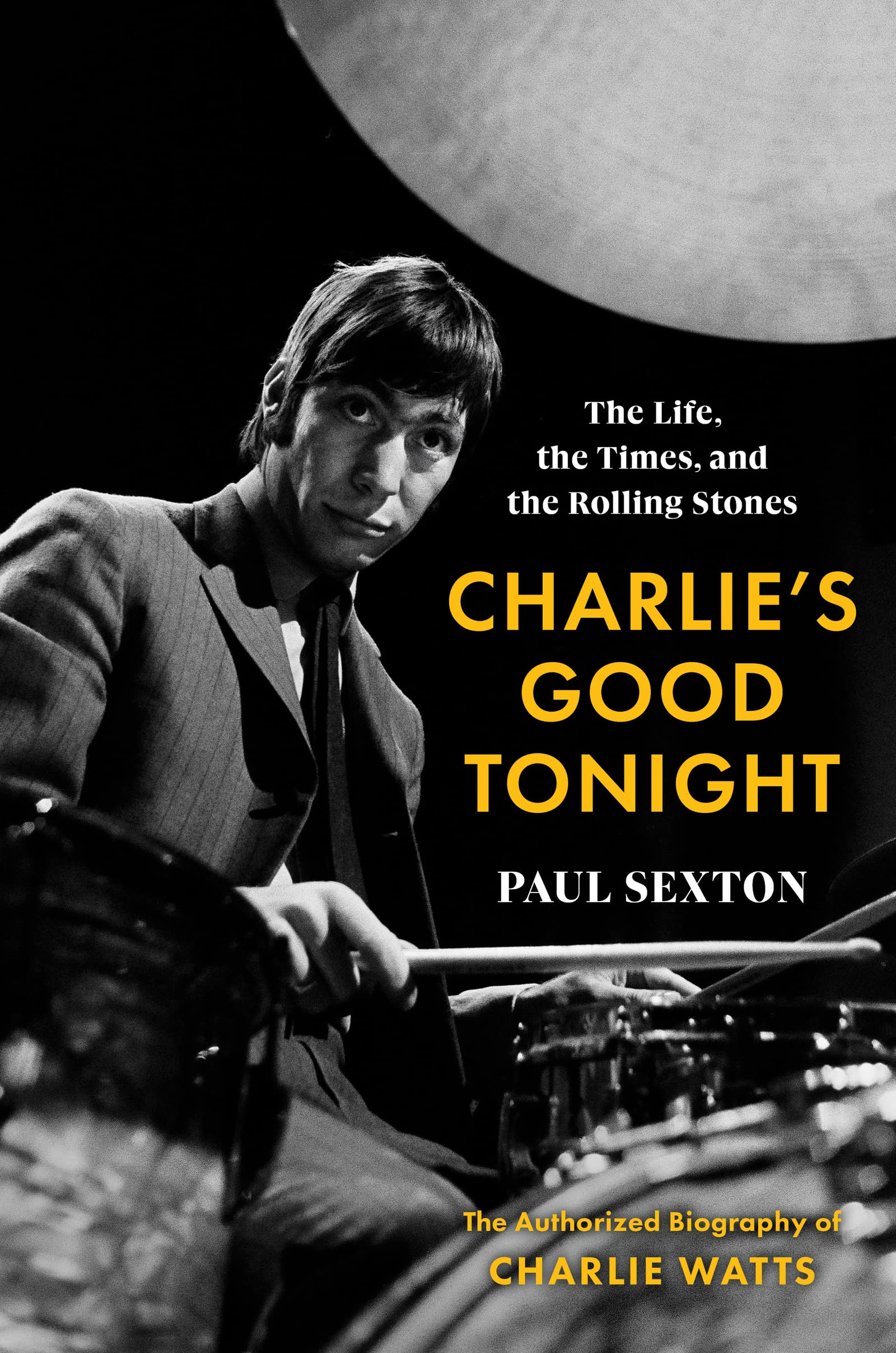 Charlie’s Good Tonight: The Life, the Times, and the Rolling Stones: The Authorized Biography of Charlie Watts by Paul Sexton