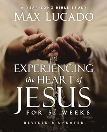 Experiencing the Heart of Jesus for 52 Weeks by Max Lucado