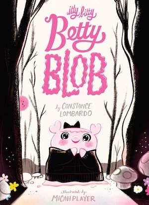 Itty Bitty Betty Blob by Constance Lombardo, illustrated by Micah Player