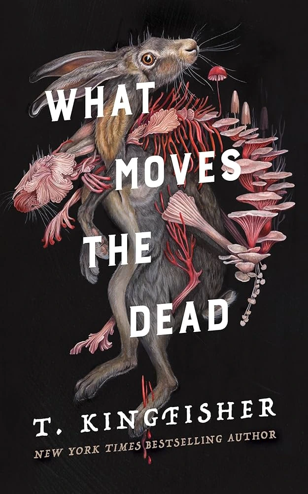 What Moves the Dead by T. Kingfisher What Moves the Dead by T. Kingfisher