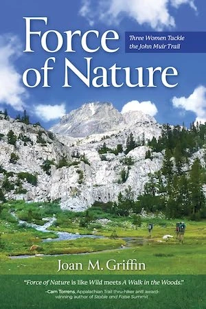 Force of Nature: Three Women Tackle the John Muir Trail by Joan M. Griffin