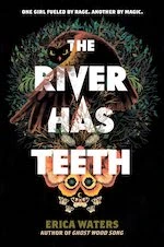 The River Has Teeth by Erica Waters