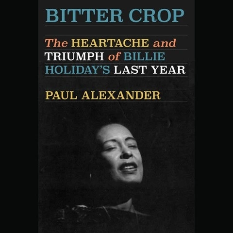  The Heartache and Triumph of Billie Holiday's Last Year by Paul Alexander