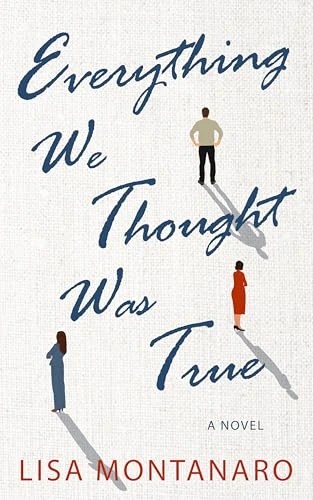 Everything We Thought Was True by Lisa Montanaro