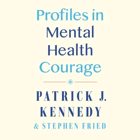 PROFILES IN MENTAL HEALTH COURAGE by Patrick J. Kennedy, Stephen Fried