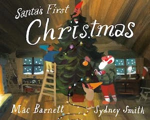 Santa’s First Christmas by Mac Barnett, illustrated by Sydney Smith