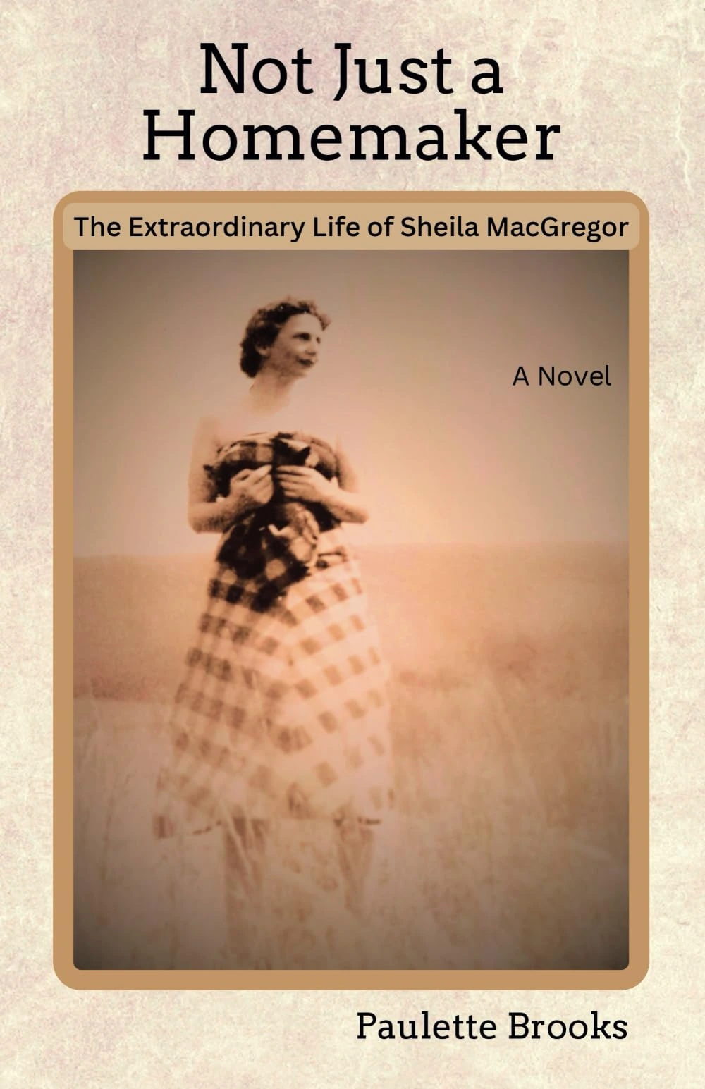 Not Just a Homemaker: The Extraordinary Life of Sheila MacGregor by Paulette Brooks