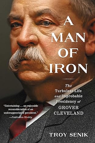  The Turbulent Life and Improbable Presidency of Grover Cleveland by Troy Senik