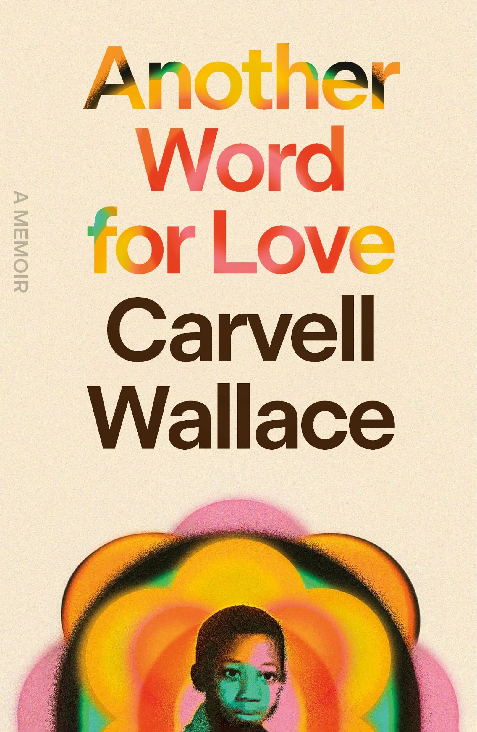 Another Word for Love: A Memoir by Carvell Wallace Another Word for Love: A Memoir by Carvell Wallace