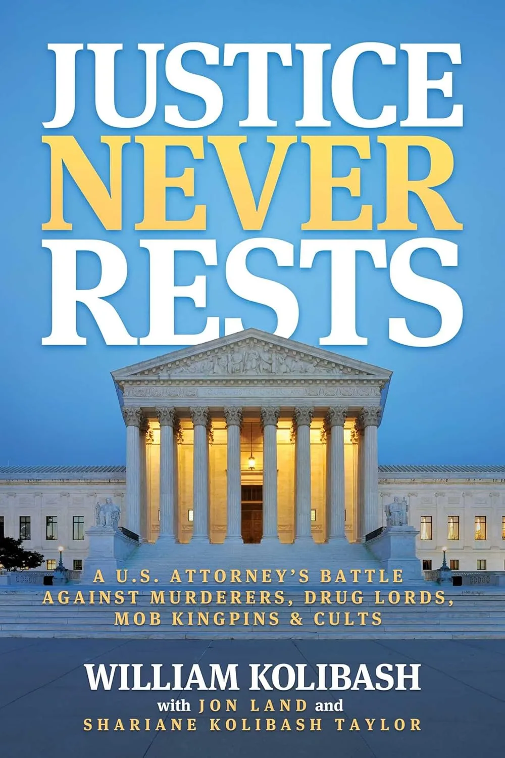 Justice Never Rests by William Kolibash, with Jon Land and Shariane Kolibash Taylor