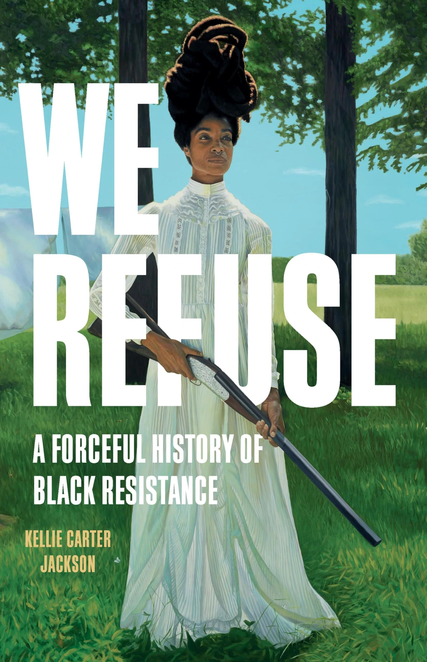 We Refuse: A Forceful History of Black Resistance by Kellie Carter Jackson We Refuse: A Forceful History of Black Resistance by Kellie Carter Jackson