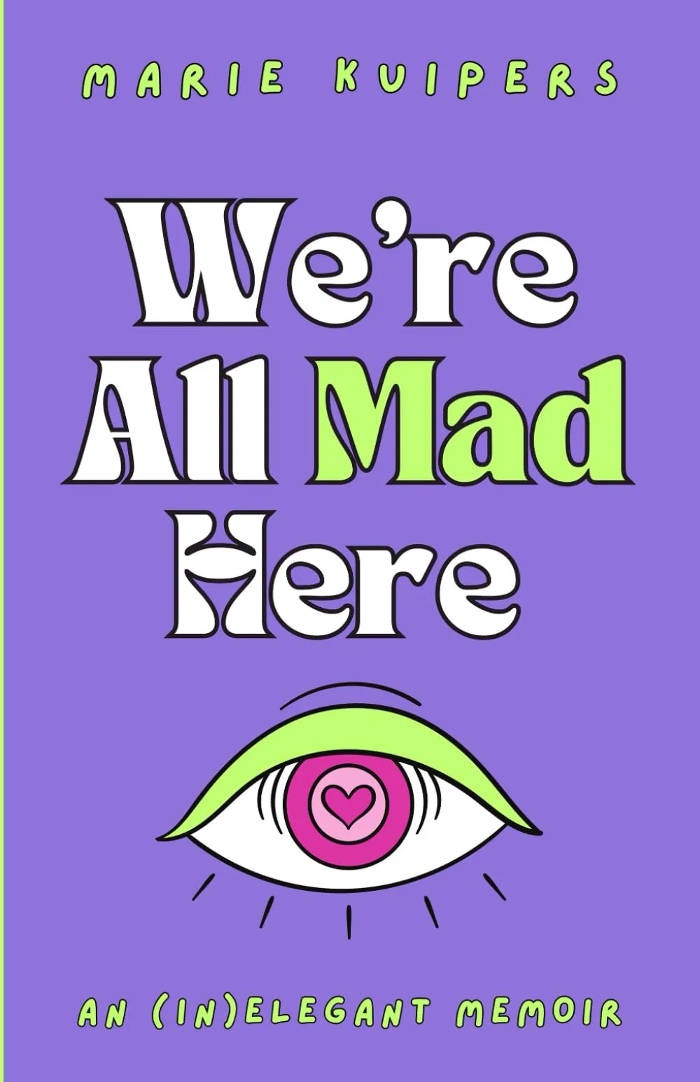 We're All Mad Here: An (In)Elegant Memoir by Marie Kuipers