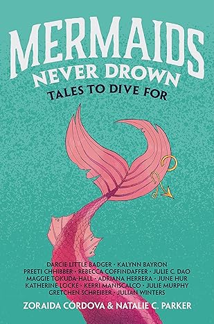 Mermaids Never Drown by Zoraida Córdova and Natalie C. Parker Mermaids Never Drown by Zoraida Córdova and Natalie C. Parker