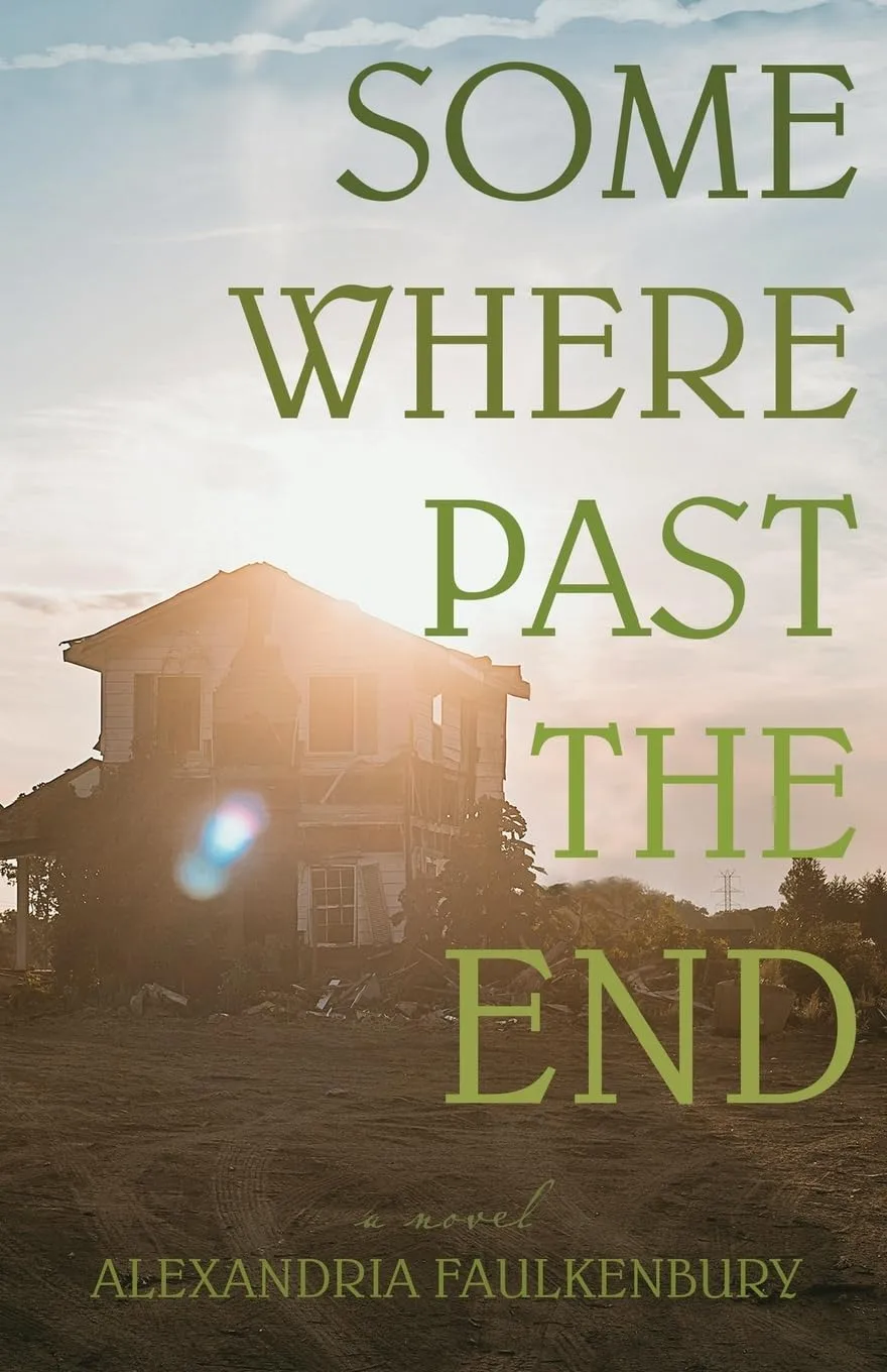 Somewhere Past the End by Alexandria Faulkenbury Somewhere Past the End by Alexandria Faulkenbury