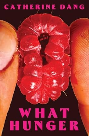 What Hunger by Catherine Dang What Hunger by Catherine Dang
