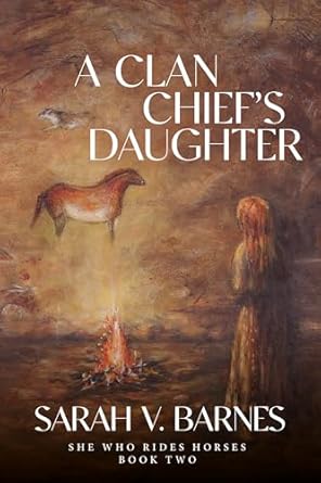 A Clan Chief’s Daughter: She Who Rides Horses (Book Two) by Sarah V. Barnes A Clan Chief’s Daughter: She Who Rides Horses (Book Two) by Sarah V. Barnes