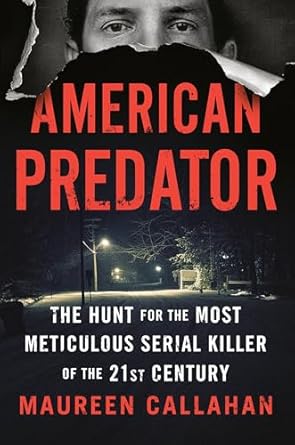 Maureen Callahan by American Predator: The Hunt for the Most Meticulous Killer of the 21st Century Maureen Callahan by American Predator: The Hunt for the Most Meticulous Killer of the 21st Century
