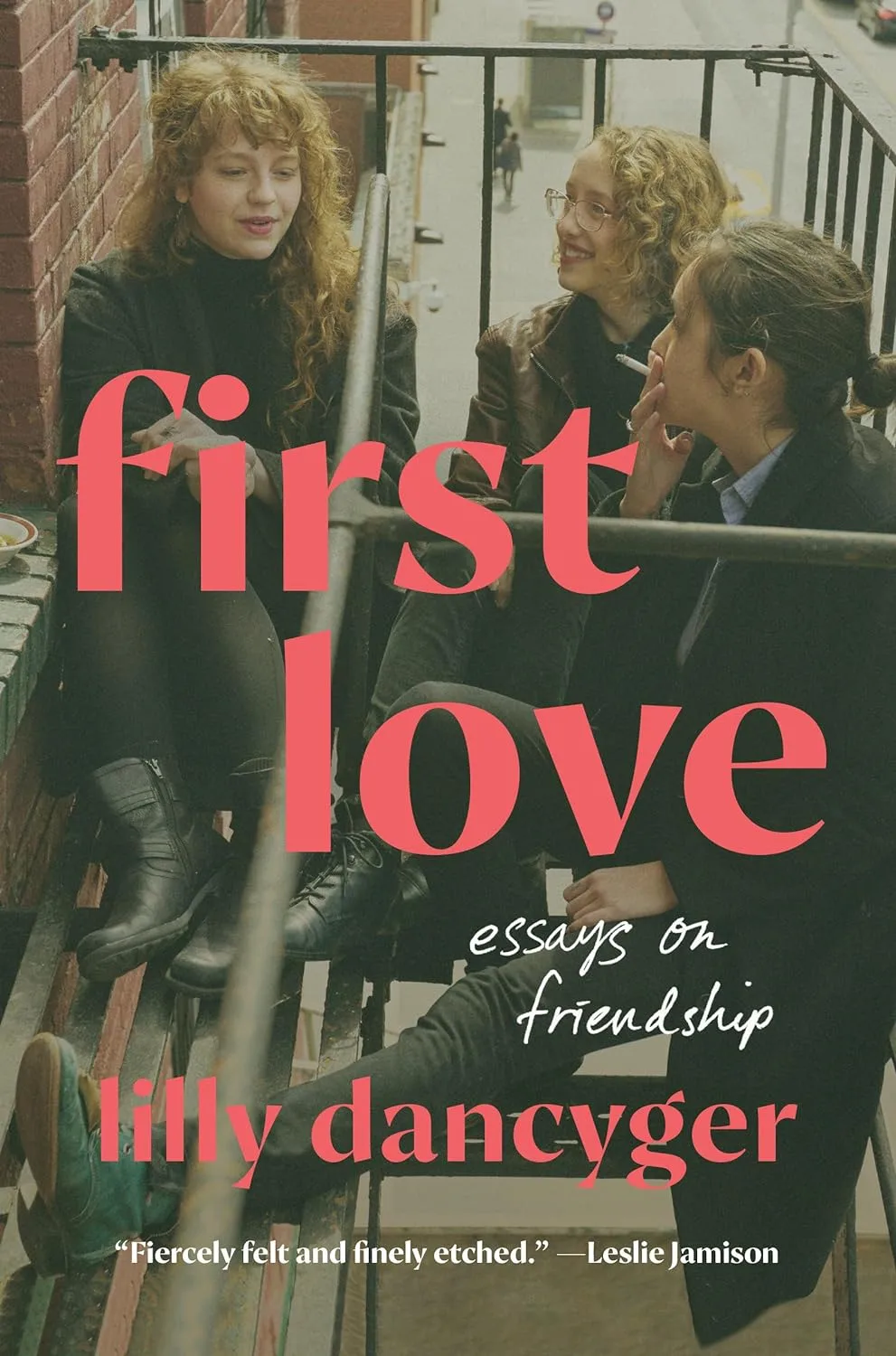First Love: Essays on Friendship by Lilly Dancyger First Love: Essays on Friendship by Lilly Dancyger
