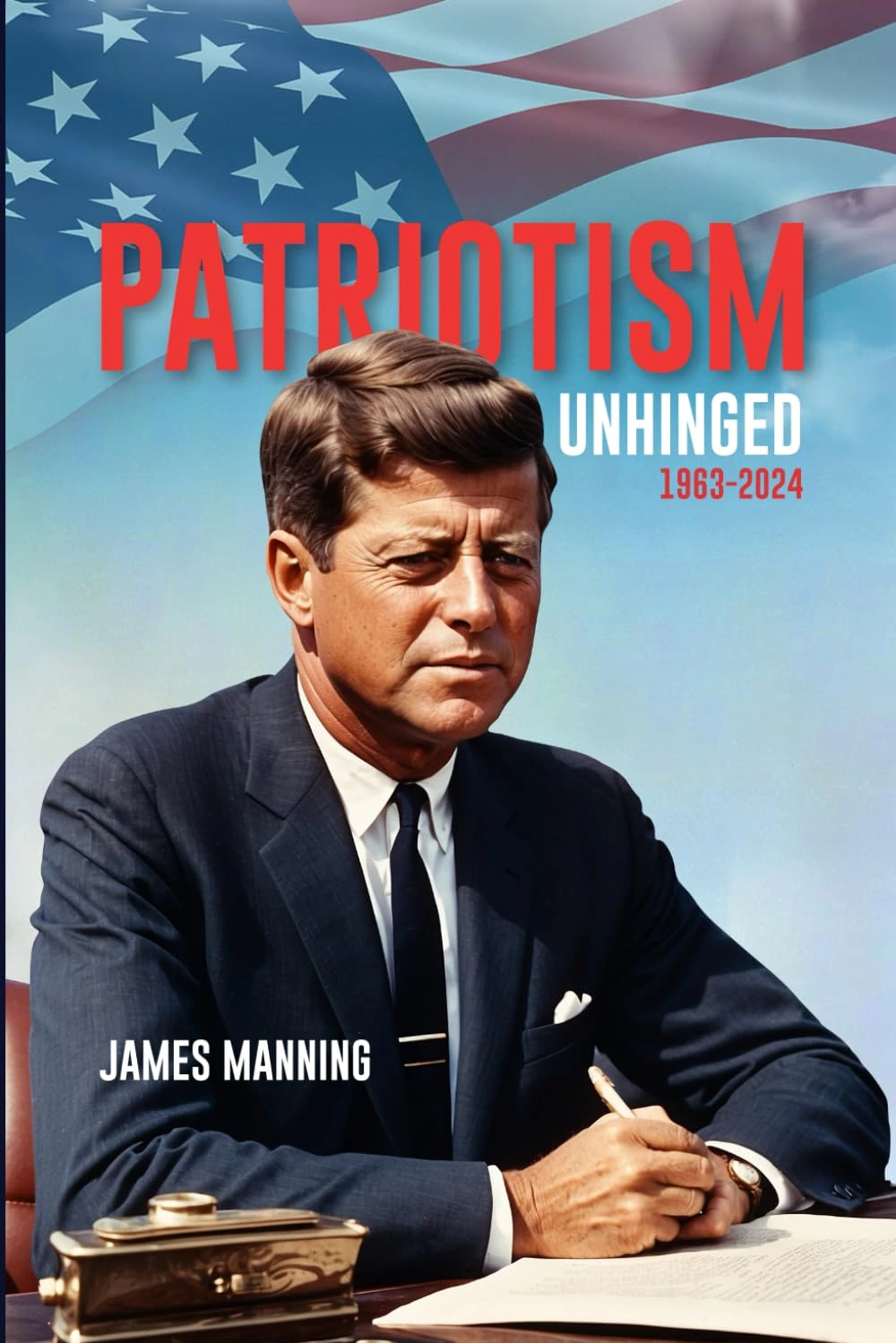 Patriotism: Unhinged 1963-2024 by James Manning Patriotism: Unhinged 1963-2024 by James Manning