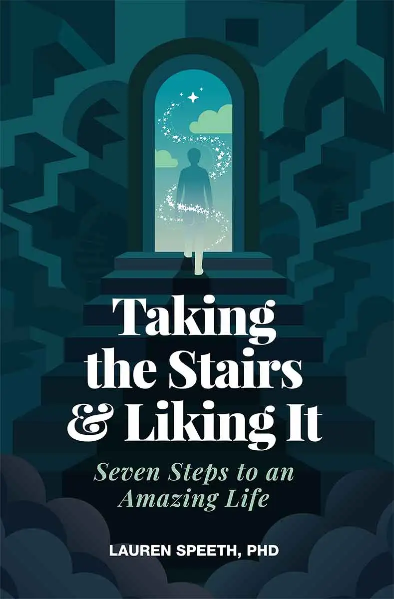 Taking the Stairs & Liking It: Seven Steps to an Amazing Life by Lauren Speeth, PhD Taking the Stairs & Liking It: Seven Steps to an Amazing Life by Lauren Speeth, PhD