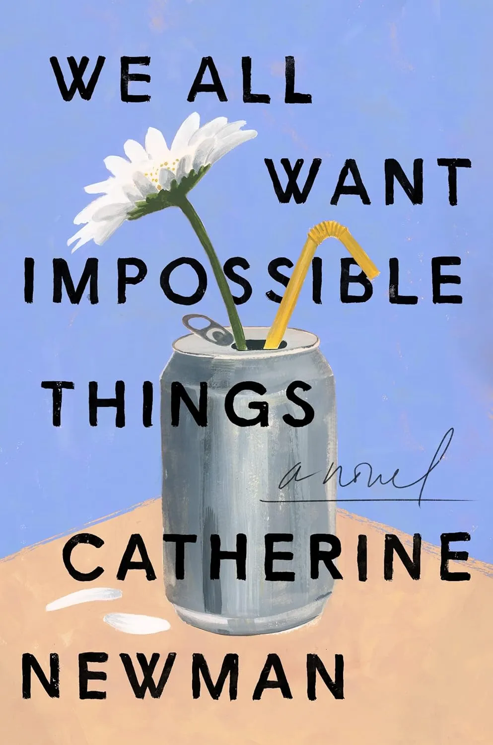 We All Want Impossible Things by Catherine Newman We All Want Impossible Things by Catherine Newman