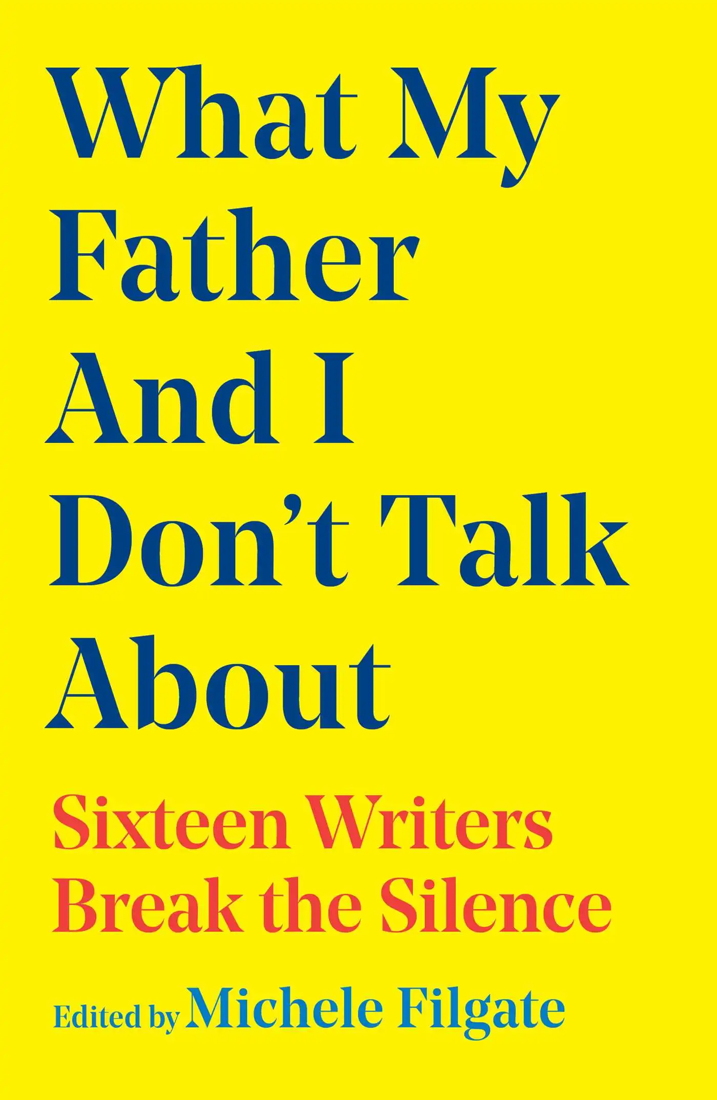 What My Father and I Don’t Talk About, edited by Michele Filgate What My Father and I Don’t Talk About, edited by Michele Filgate