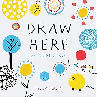 Draw Here: An Activity Book by Hervé Tullet Draw Here: An Activity Book by Hervé Tullet