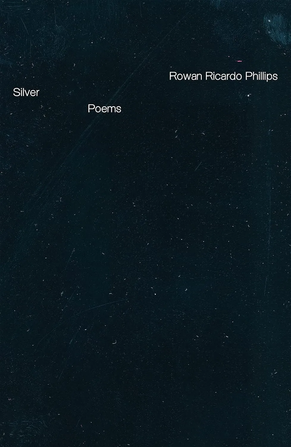 Silver: Poems by Rowan Ricardo Phillips Silver: Poems by Rowan Ricardo Phillips