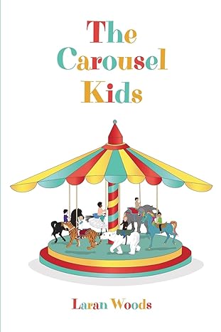 The Carousel Kids by Laran Woods The Carousel Kids by Laran Woods