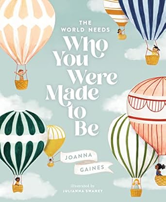 The World Needs Who You Were Made to Be by Joanna Gaines The World Needs Who You Were Made to Be by Joanna Gaines