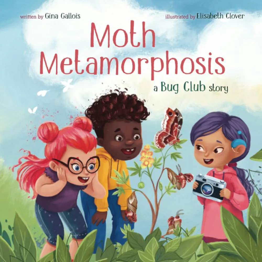 Moth Metamorphosis: A Bug Club Story by Gina Gallois Illustrated by Elisabeth Clover Moth Metamorphosis: A Bug Club Story by Gina Gallois Illustrated by Elisabeth Clover