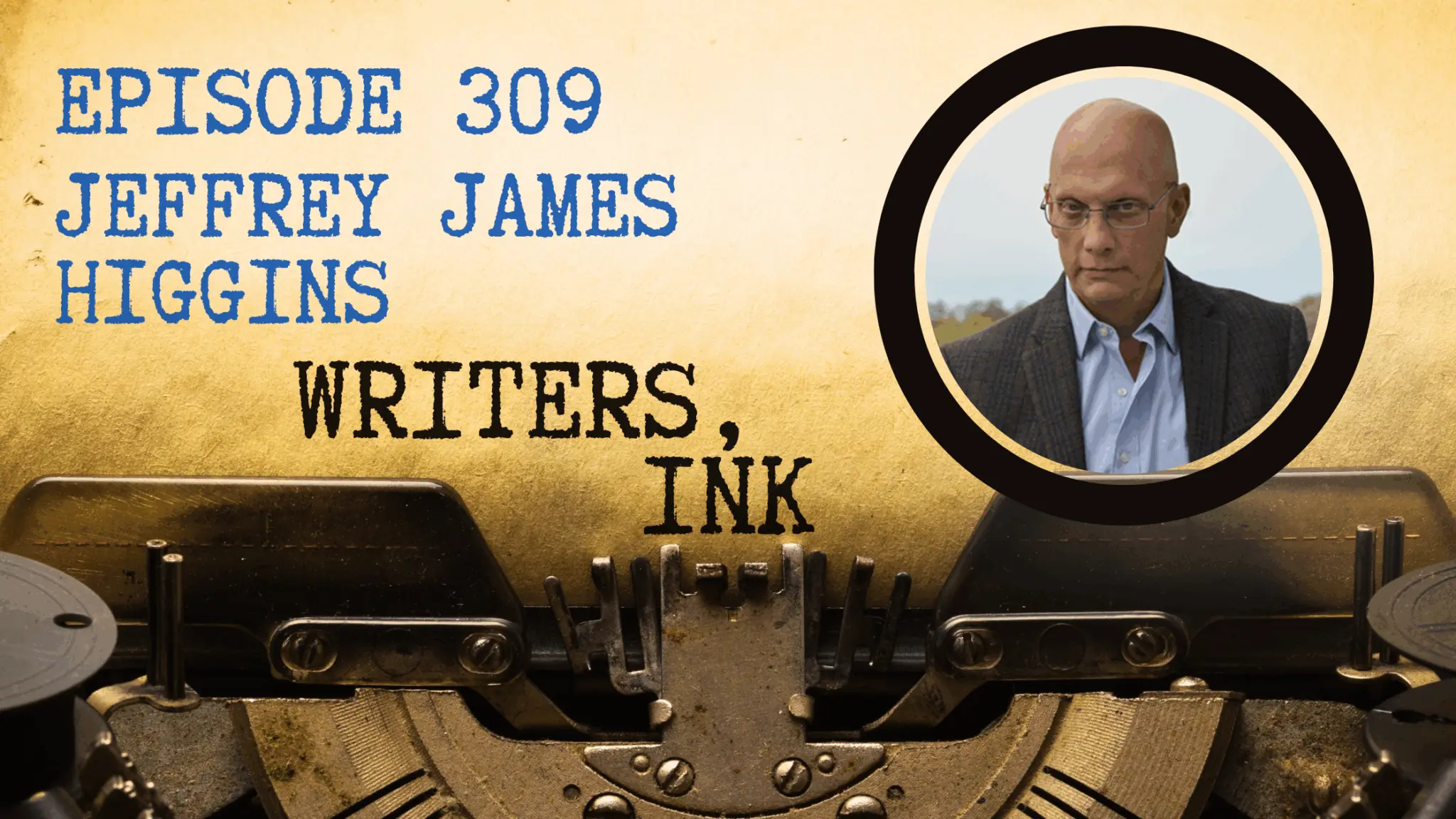 Writers, Ink Podcast: Redefining what you know with retired Special Agent turned author, Jeffrey James Higgins